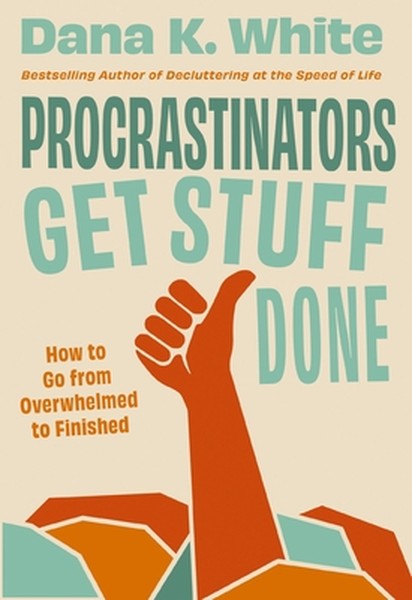 Procrastinators Get Stuff Done: How to Go from Overwhelmed to Finished