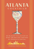 Atlanta Cocktails: An Elegant Collection of Over 100 Recipes Inspired by Georgia's Capital