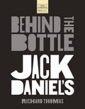 Jack Daniels: Behind the Bottle: The Masters, the Whiskey, and the Legend of the American Icon