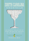 South Carolina Cocktails: An Elegant Collection of Over 100 Recipes Inspired by the Palmetto State