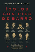 Ídolos Con Pies de Barro: Los Falsos Héroes de la Izquierda Y La Cultura Woke