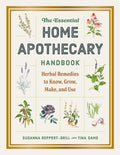 The Essential Home Apothecary Handbook: Herbal Remedies to Know, Grow, Make, and Use