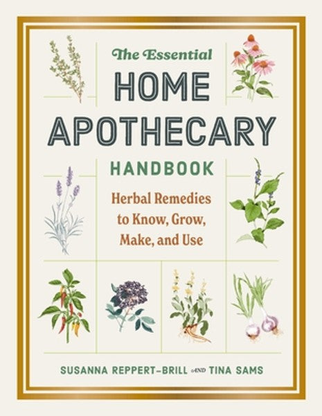 The Essential Home Apothecary Handbook: Herbal Remedies to Know, Grow, Make, and Use