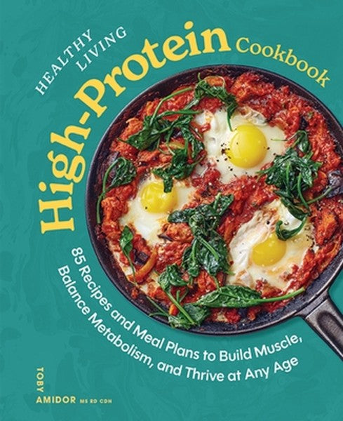 Healthy Living High-Protein Cookbook: 85 Recipes and Meal Plans to Build Muscle, Balance Metabolism, and Thrive at Any A