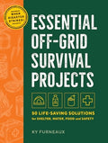 Essential Off-Grid Survival Projects: 50 Life-Saving Solutions for Shelter, Water, Food, and Safety