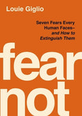Fear Not: Seven Fears Every Human Faces---And How to Extinguish Them