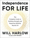 Independence for Life: The Complete Guide to Building Strength and Regaining Mobility Beyond 50