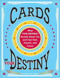 Cards of Your Destiny: What Your Birthday Reveals about You and Your Past, Present, and Future