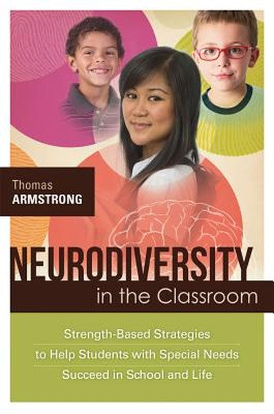Neurodiversity in the Classroom: Strength-Based Strategies to Help Students with Special Needs Succeed in School and Lif