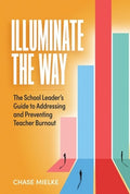 Illuminate the Way: The School Leader's Guide to Addressing and Preventing Teacher Burnout