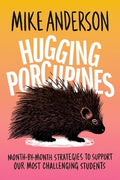 Hugging Porcupines: Month-By-Month Strategies to Support Our Most Challenging Students