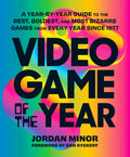 Video Game of the Year: A Year-By-Year Guide to the Best, Boldest, and Most Bizarre Games from Every Year Since 1977