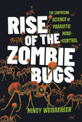 Rise of the Zombie Bugs: The Surprising Science of Parasitic Mind-Control