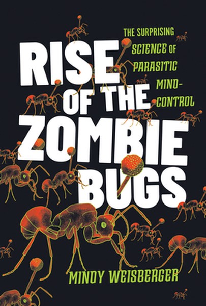 Rise of the Zombie Bugs: The Surprising Science of Parasitic Mind-Control