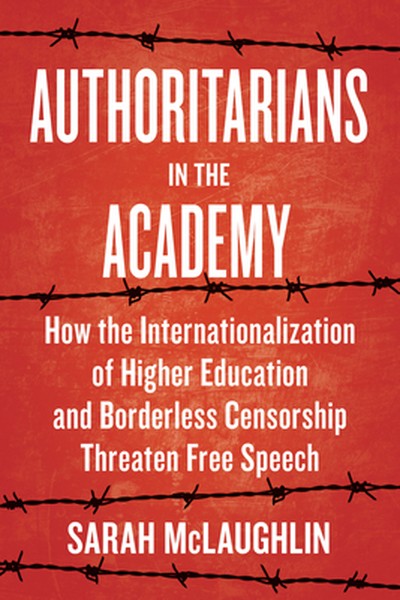 Authoritarians in the Academy: How the Internationalization of Higher Education and Borderless Censorship Threaten Free 