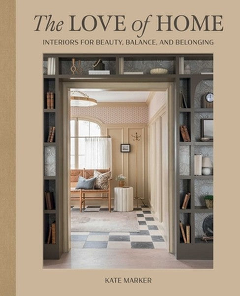 The Love of Home: Interiors for Beauty, Balance, and Belonging