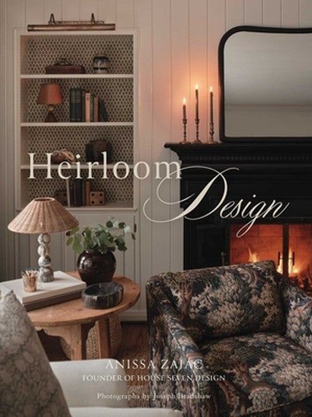 Heirloom Design: Creating Your Best Home with the Interiors of House Seven Design