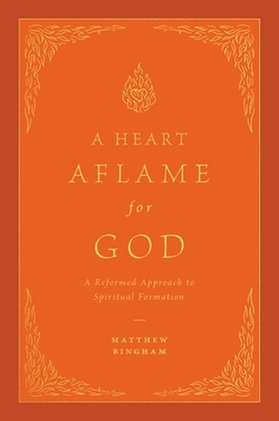 A Heart Aflame for God: A Reformed Approach to Spiritual Formation