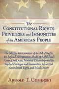 The Constitutional Rights, Privileges, and Immunities of the American People: The Selective Incorporation of the Bill of