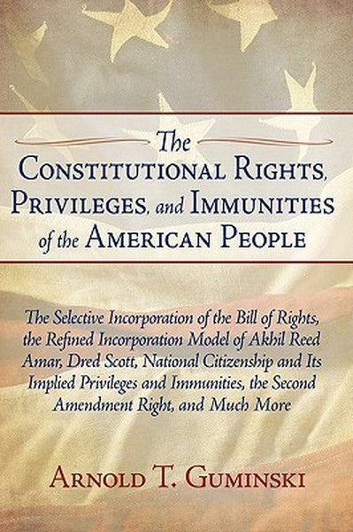 The Constitutional Rights, Privileges, and Immunities of the American People: The Selective Incorporation of the Bill of