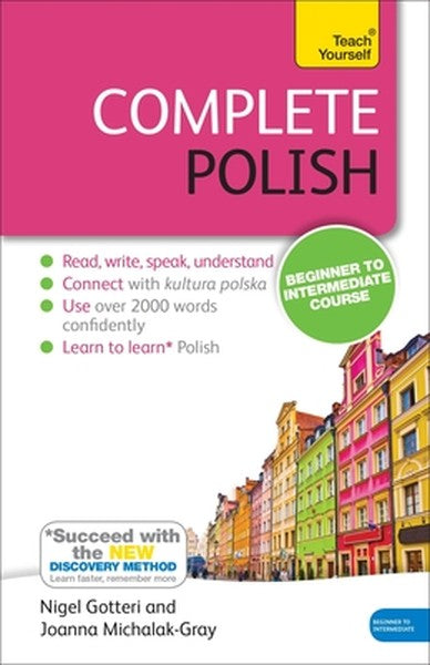 Complete Polish Beginner to Intermediate Course: Learn to Read, Write, Speak and Understand a New Language