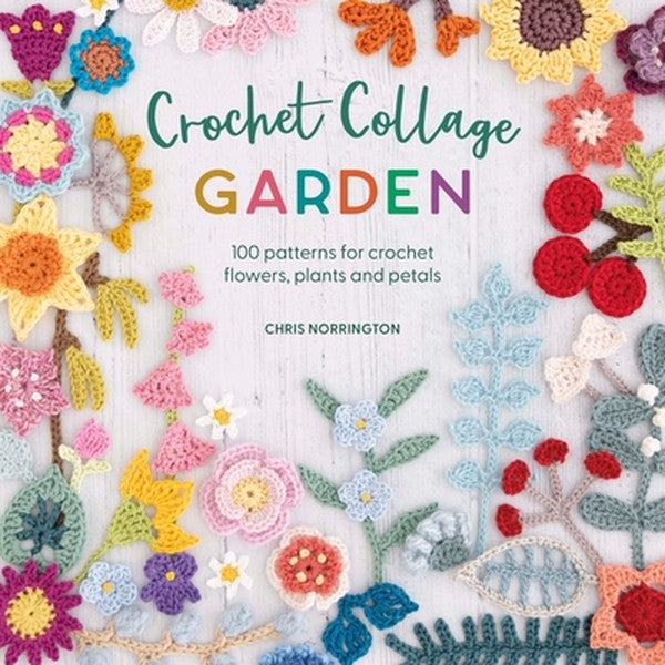 Crochet Collage Garden: Botanical Patterns for Crochet Collage and Appliqué