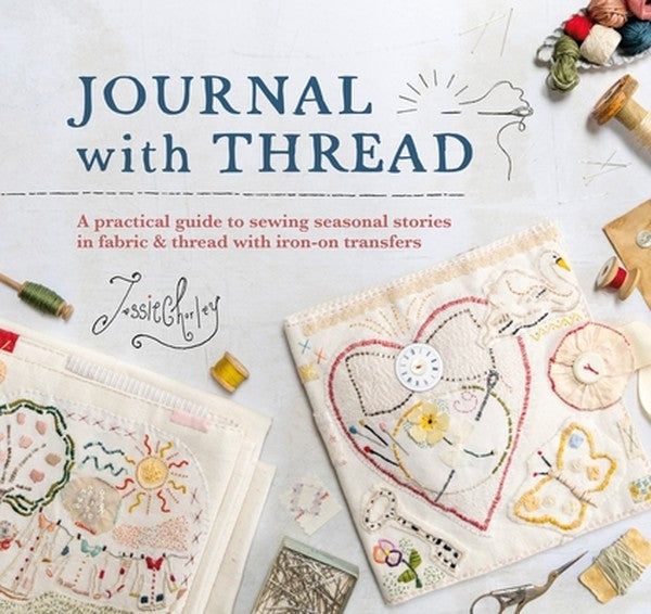 Journal with Thread: A Practical Guide to Sewing Seasonal Stories in Fabric & Thread with Iron-On Transfers