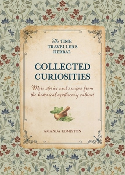 Collected Curiosities: More Stories and Recipes from the Historical Apothecary Cabinet