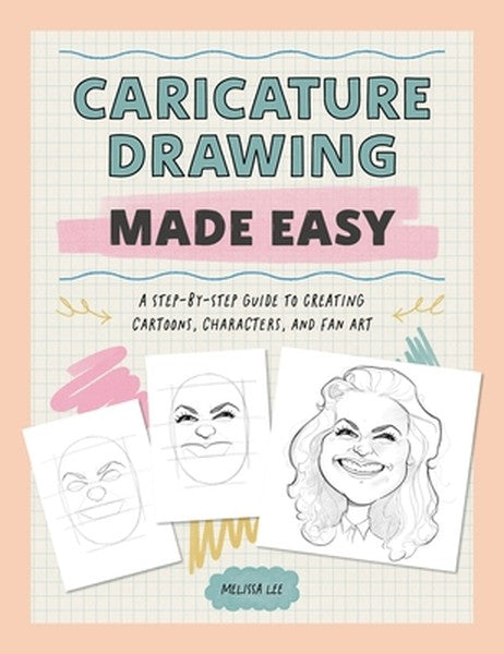 Caricature Drawing Made Easy: A Step-By-Step Guide to Creating Cartoons, Characters, and Fan Art