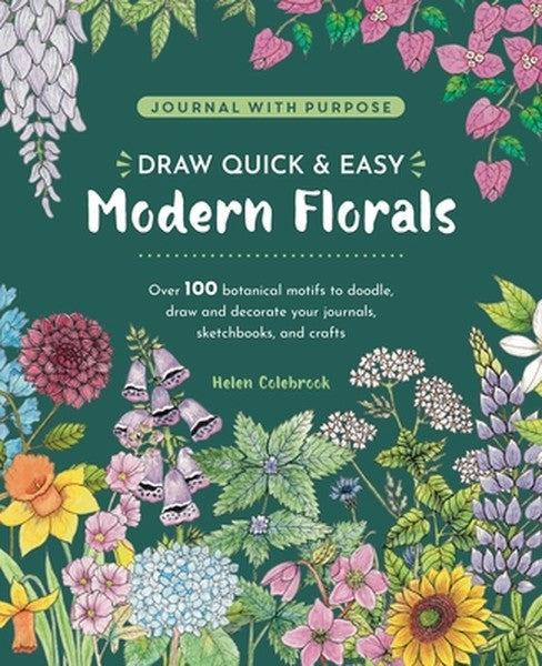 Draw Quick & Easy Modern Florals: Over 100 Botanical Motifs to Doodle, Draw, and Decorate Your Journals, Sketchbooks and