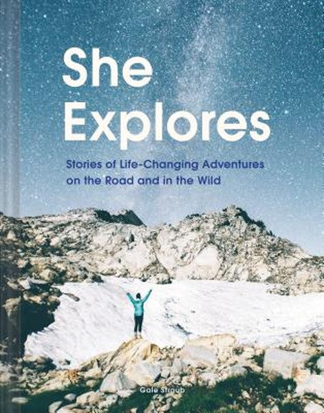 She Explores: Stories of Life-Changing Adventures on the Road and in the Wild (Solo Travel Guides, Travel Essays, Women 