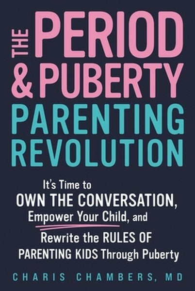 The Period and Puberty Parenting Revolution: It's Time to Own the Conversation, Empower Your Child, and Rewrite the Rule