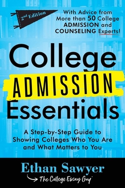 College Admission Essentials: A Step-By-Step Guide to Showing Colleges Who You Are and What Matters to You