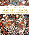 The Illustrated Mahabharata: The Definitive Guide to India's Greatest Epic