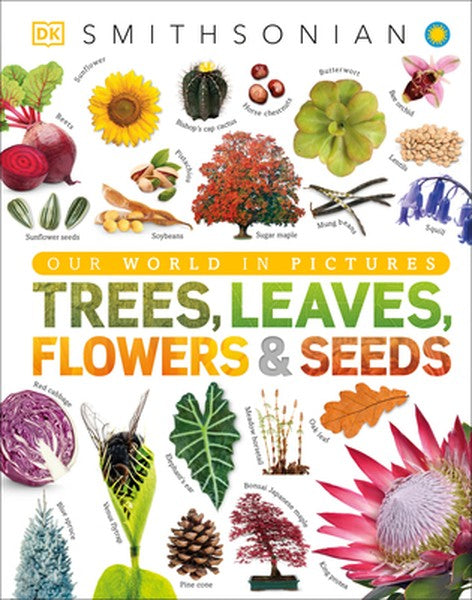 Trees, Leaves, Flowers & Seeds: A Visual Plant Encyclopedia for Kids
