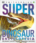 Super Dinosaur Encyclopedia: The Biggest, Fastest, Coolest Prehistoric Creatures