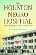 The Houston Negro Hospital: The Untold Legacy of Riverside General