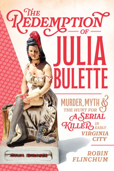 The Redemption of Julia Bulette: Murder, Myth & the Hunt for a Serial Killer in Early Virginia City