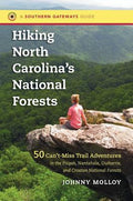 Hiking North Carolina's National Forests: 50 Can't-Miss Trail Adventures in the Pisgah, Nantahala, Uwharrie, and Croatan