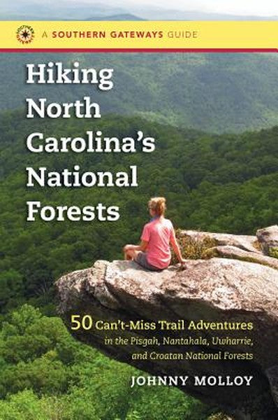 Hiking North Carolina's National Forests: 50 Can't-Miss Trail Adventures in the Pisgah, Nantahala, Uwharrie, and Croatan