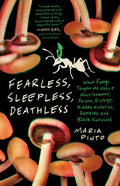 Fearless, Sleepless, Deathless: What Fungi Taught Me about Nourishment, Poison, Ecology, Hidden Histories, Zombies, and 