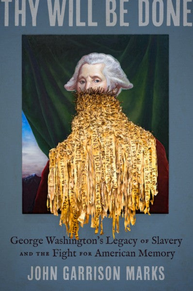 Thy Will Be Done: George Washington's Legacy of Slavery and the Fight for American Memory