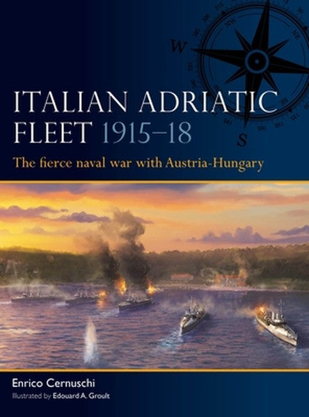 Italian Adriatic Fleet 1915-18: The Fierce Naval War with Austria-Hungary
