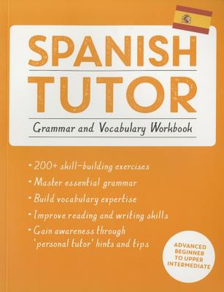 Spanish Tutor: Grammar and Vocabulary Workbook (Learn Spanish with Teach Yourself): Advanced Beginner to Upper Intermedi