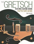 The Gretsch Electric Guitar Book: 60 Years of White Falcons, 6120s, Jets, Gents and More