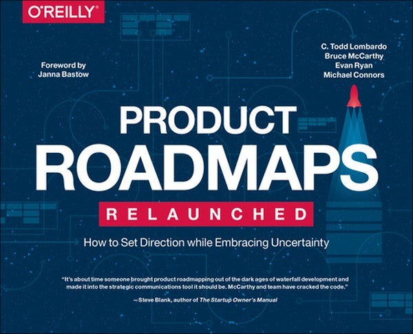 Product Roadmaps Relaunched: How to Set Direction While Embracing Uncertainty