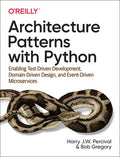 Architecture Patterns with Python: Enabling Test-Driven Development, Domain-Driven Design, and Event-Driven Microservice