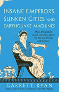 Insane Emperors, Sunken Cities, and Earthquake Machines: More Frequently Asked Questions about the Ancient Greeks and Ro