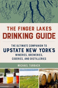 The Finger Lakes Drinking Guide: The Ultimate Companion to Upstate New York's Wineries, Breweries, Cideries, and Distill