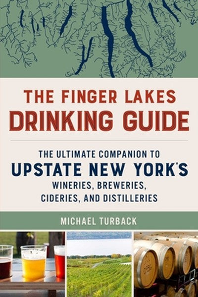 The Finger Lakes Drinking Guide: The Ultimate Companion to Upstate New York's Wineries, Breweries, Cideries, and Distill